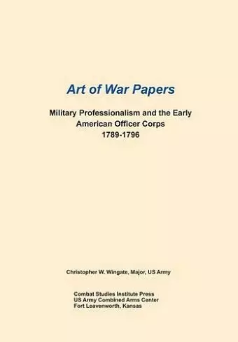 Military Professionalism and the Early American Officer Corps 1789-1796 (Art of War Papers Series) cover