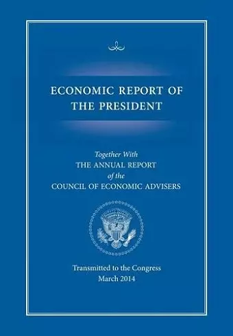 Economic Report of the President, Transmitted to the Congress March 2014 Together with the Annual Report of the Council of Economic Advisors cover