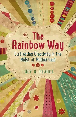 Rainbow Way, The – Cultivating Creativity in the Midst of Motherhood cover