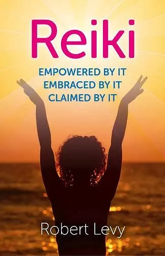 Reiki: Empowered By It, Embraced By It, Claimed By It cover