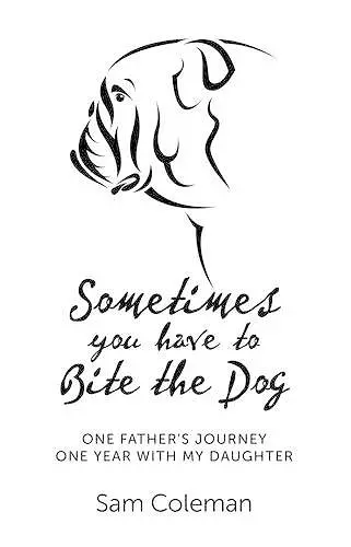 Sometimes you have to Bite the Dog – One Father`s Journey. One year with my daughter. cover