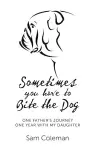 Sometimes you have to Bite the Dog – One Father`s Journey. One year with my daughter. cover