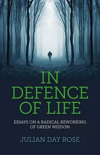 In Defence of Life – Essays on a Radical Reworking of Green Wisdom cover