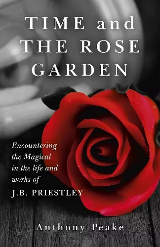 Time and The Rose Garden – Encountering the Magical in the life and works of J.B. Priestley cover