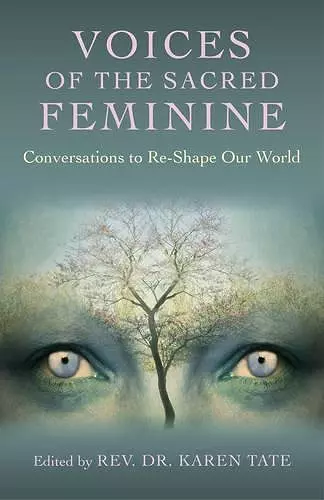 Voices of the Sacred Feminine:  Conversations to Re–Shape Our World cover