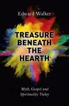 Treasure Beneath the Hearth – Myth, Gospel and Spirituality Today cover