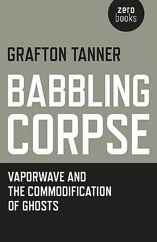 Babbling Corpse – Vaporwave and the Commodification of Ghosts cover