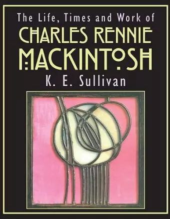 The Life, Times and Work of Charles Rennie Mackintosh cover