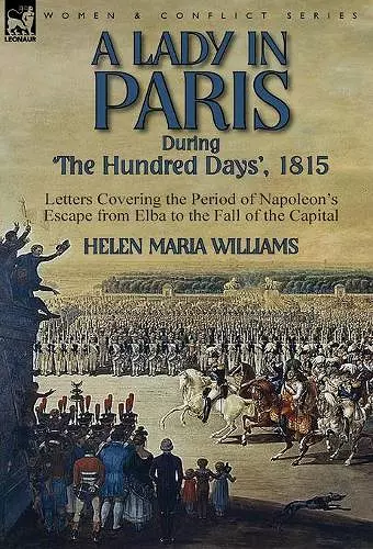 A Lady in Paris During 'The Hundred Days', 1815-Letters Covering the Period of Napoleon's Escape from Elba to the Fall of the Capital cover