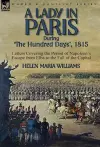 A Lady in Paris During 'The Hundred Days', 1815-Letters Covering the Period of Napoleon's Escape from Elba to the Fall of the Capital cover