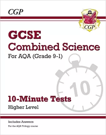 GCSE Combined Science: AQA 10-Minute Tests - Higher (includes answers) cover