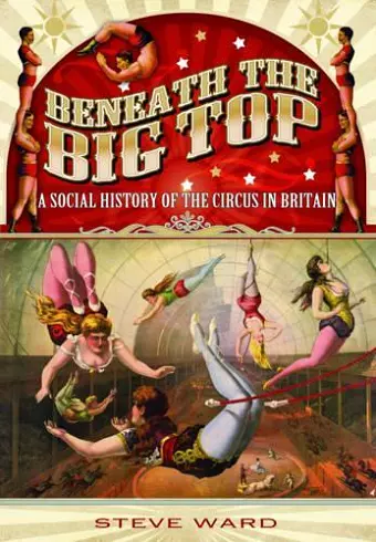 Beneath the Big Top: A Social History of the Circus in Britain cover
