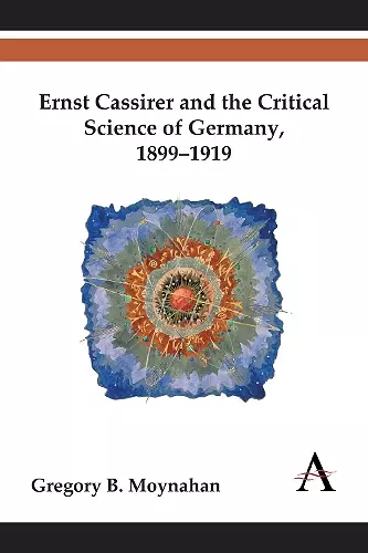 Ernst Cassirer and the Critical Science of Germany, 1899–1919 cover