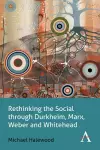 Rethinking the Social through Durkheim, Marx, Weber and Whitehead cover