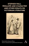 Stephen Wall, Trollope and Character and Other Essays on Victorian Literature cover