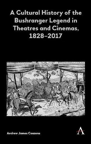 A Cultural History of the Bushranger Legend in Theatres and Cinemas, 1828–2017 cover