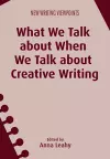 What We Talk about When We Talk about Creative Writing cover