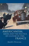 Americanism, Media and the Politics of Culture in 1930s France cover