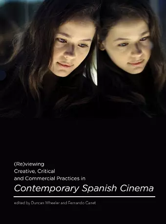 (Re)viewing Creative, Critical and Commercial Practices in Contemporary Spanish Cinema cover