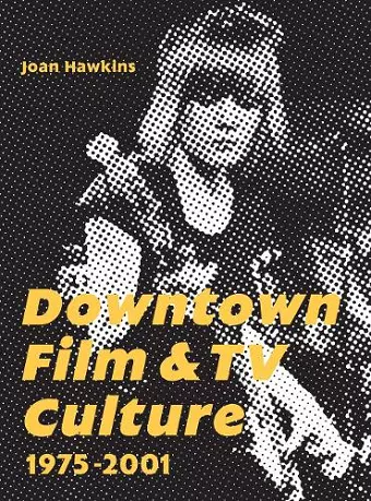 Downtown Film and TV Culture 1975-2001 cover