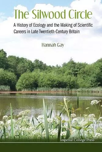 Silwood Circle, The: A History Of Ecology And The Making Of Scientific Careers In Late Twentieth-century Britain cover