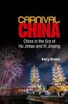 Carnival China: China In The Era Of Hu Jintao And Xi Jinping cover