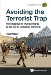 Avoiding The Terrorist Trap: Why Respect For Human Rights Is The Key To Defeating Terrorism cover