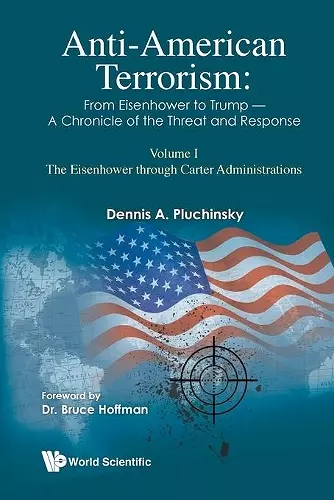 Anti-american Terrorism: From Eisenhower To Trump - A Chronicle Of The Threat And Response: Volume I: The Eisenhower Through Carter Administrations cover