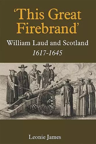 'This Great Firebrand': William Laud and Scotland, 1617-1645 cover