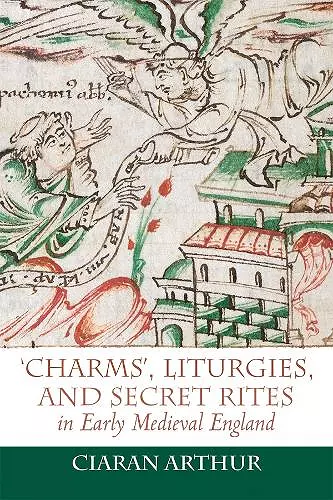 'Charms', Liturgies, and Secret Rites in Early Medieval England cover