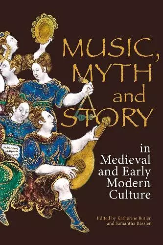 Music, Myth and Story in Medieval and Early Modern Culture cover