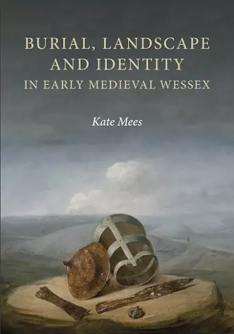 Burial, Landscape and Identity in Early Medieval Wessex cover
