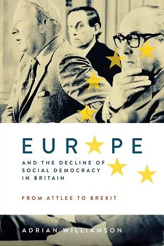 Europe and the Decline of Social Democracy in Britain: From Attlee to Brexit cover