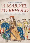 'A Marvel to Behold': Gold and Silver at the Court of Henry VIII cover