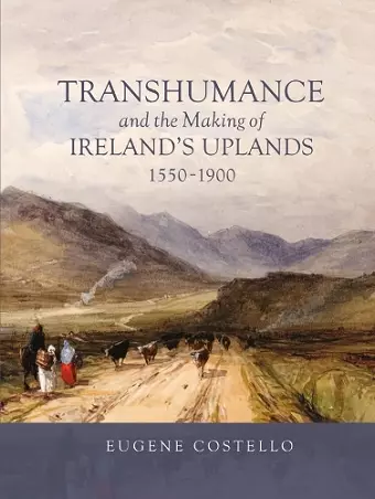 Transhumance and the Making of Ireland's Uplands, 1550-1900 cover