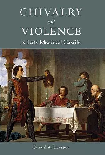 Chivalry and Violence in Late Medieval Castile cover