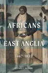 Africans in East Anglia, 1467-1833 cover