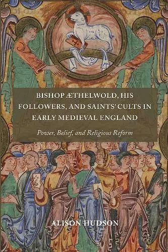 Bishop Æthelwold, his Followers, and Saints' Cults in Early Medieval England cover