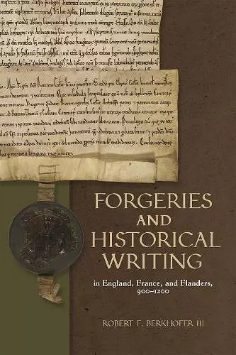 Forgeries and Historical Writing in England, France, and Flanders, 900-1200 cover