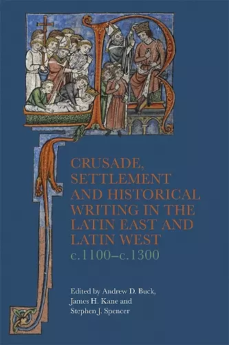 Crusade, Settlement and Historical Writing in the Latin East and Latin West, c. 1100-c.1300 cover