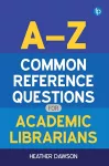A-Z Common Reference Questions for Academic Librarians cover