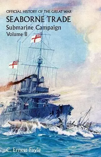 Official History of the Great War. Seaborne Trade.Volume II; Submarine Campaign (from the Opening of the Campaign to the Appointment of a Shipping Controller) cover