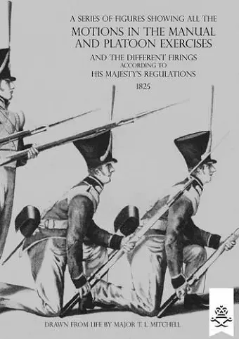 A Series of Figures Showing All the Motions in the Manual and Platoon Exercises and the Different Firings According to His Majesty's Regulations cover