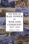 The Rise of Rail Power in War and Conquest 1833-1914 cover