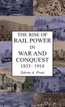 The Rise of Rail Power in War and Conquest 1833-1914 cover