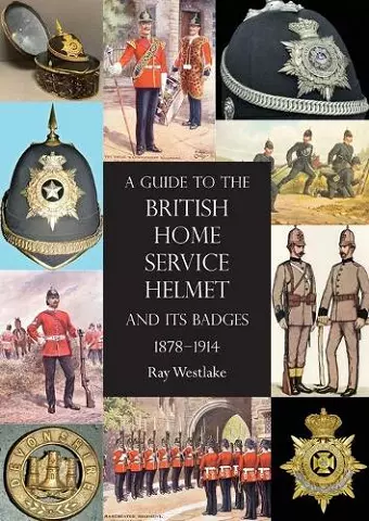 A Guide to the British Home Service Helmet and Its Badges 1878 - 1914 cover