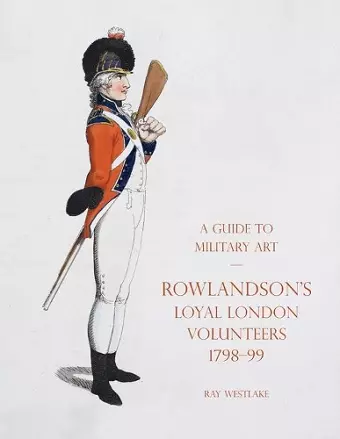 A Guide to Military Art - Rowlandson's Loyal London Volunteers 1798-99 cover