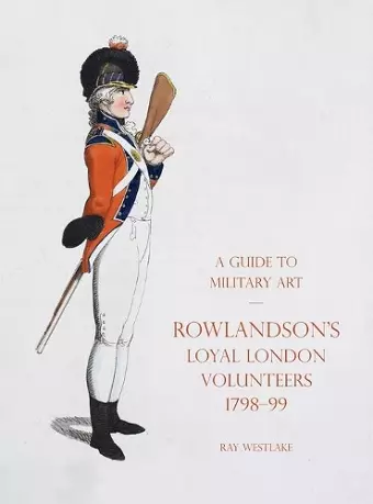 A Guide to Military Art - Rowlandson's Loyal London Volunteers 1798-99 cover