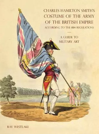 A GUIDE TO MILITARY ART - Charles Hamilton Smith's Costume of the Army of the British Empire cover