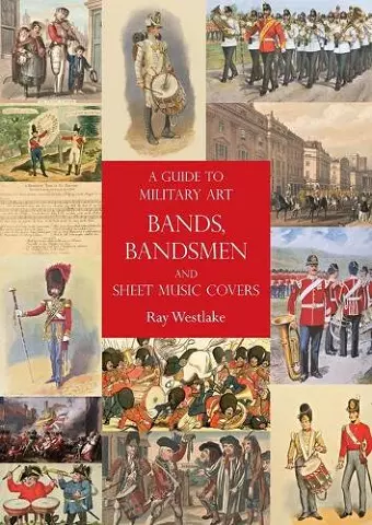 A Guide to Military Art Bands, Bandsmen and Sheet Music Covers cover